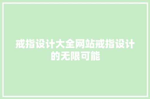 戒指设计大全网站戒指设计的无限可能