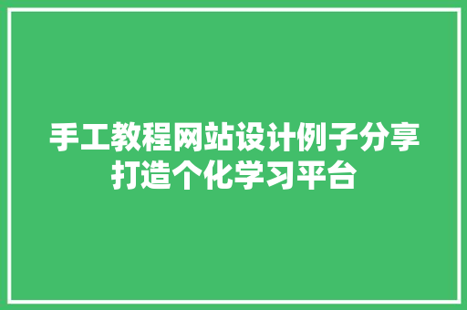 手工教程网站设计例子分享打造个化学习平台