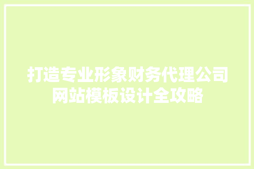 打造专业形象财务代理公司网站模板设计全攻略