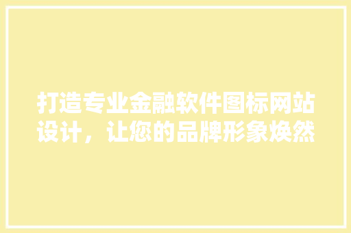 打造专业金融软件图标网站设计，让您的品牌形象焕然一新