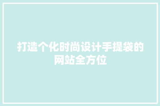 打造个化时尚设计手提袋的网站全方位