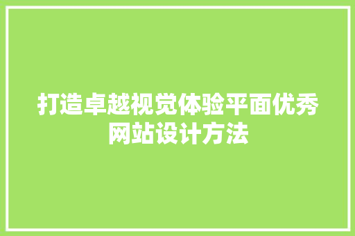 打造卓越视觉体验平面优秀网站设计方法