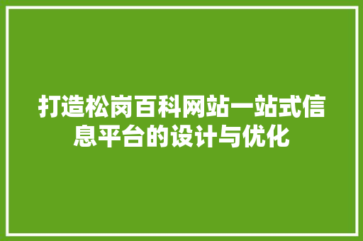 打造松岗百科网站一站式信息平台的设计与优化