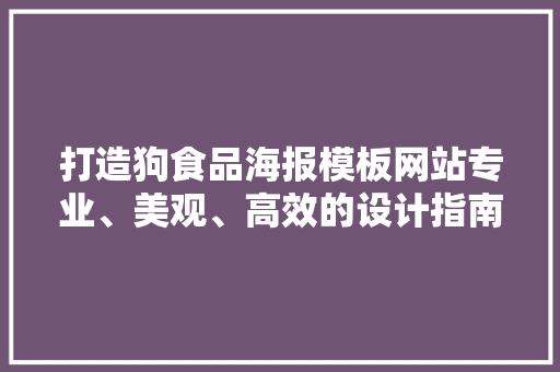 打造狗食品海报模板网站专业、美观、高效的设计指南