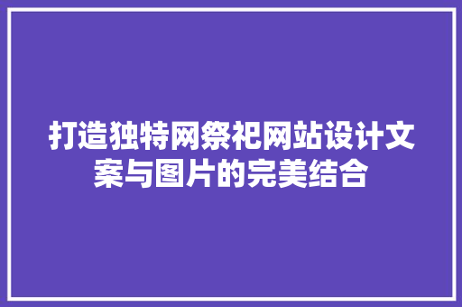 打造独特网祭祀网站设计文案与图片的完美结合