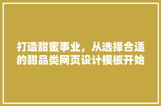 打造甜蜜事业，从选择合适的甜品类网页设计模板开始