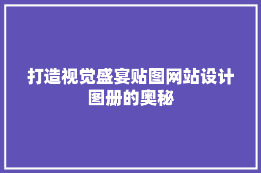打造视觉盛宴贴图网站设计图册的奥秘