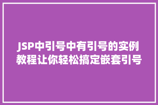 JSP中引号中有引号的实例教程让你轻松搞定嵌套引号问题