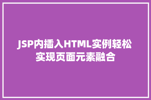 JSP内插入HTML实例轻松实现页面元素融合 无土育苗 JSP内插入HTML实例轻松实现页面元素融合 无土育苗