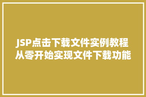 JSP点击下载文件实例教程从零开始实现文件下载功能 育苗设备 JSP点击下载文件实例教程从零开始实现文件下载功能 育苗设备