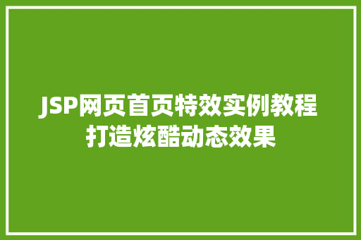JSP网页首页特效实例教程打造炫酷动态效果