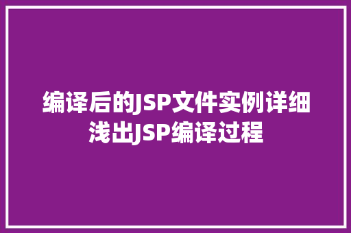 编译后的JSP文件实例详细浅出JSP编译过程 无土育苗