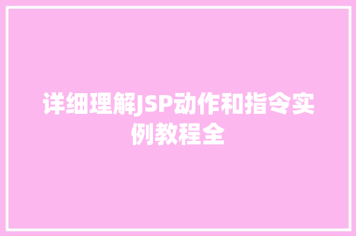 详细理解JSP动作和指令实例教程全