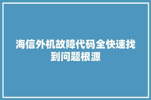 海信外机故障代码全快速找到问题根源