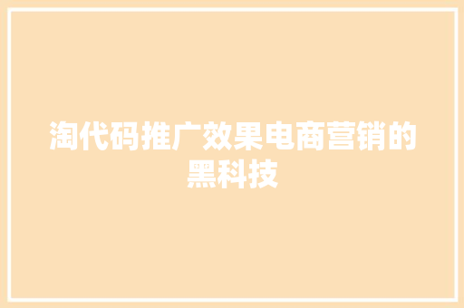淘代码推广效果电商营销的黑科技