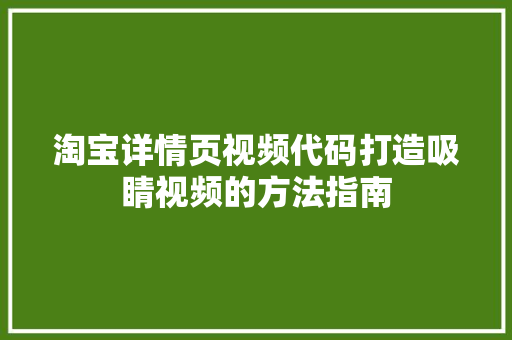 淘宝详情页视频代码打造吸睛视频的方法指南