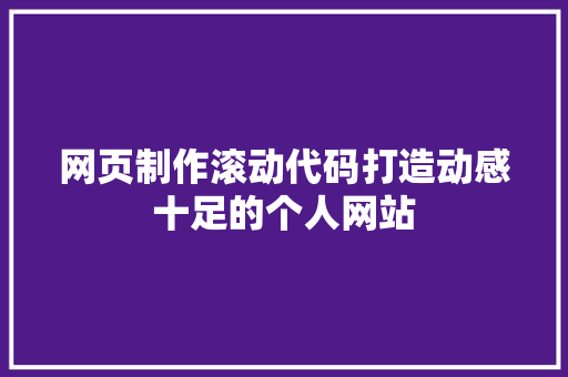 网页制作滚动代码打造动感十足的个人网站