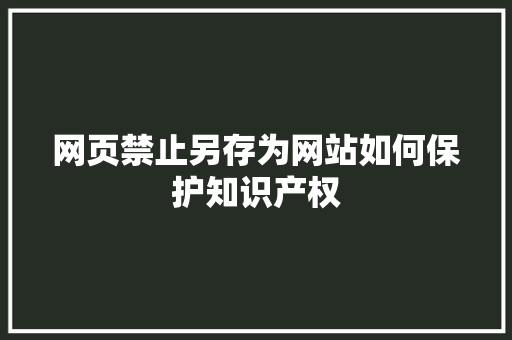 网页禁止另存为网站如何保护知识产权
