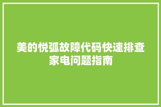美的悦弧故障代码快速排查家电问题指南