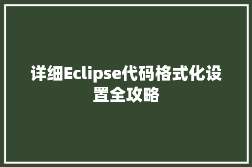 详细Eclipse代码格式化设置全攻略