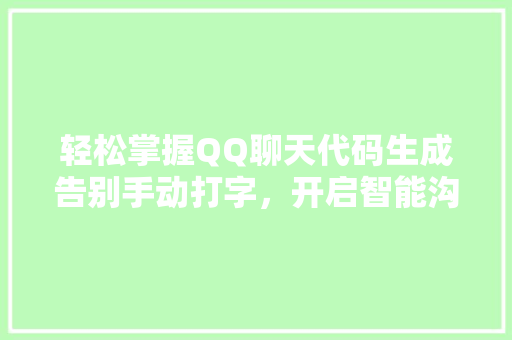 轻松掌握QQ聊天代码生成告别手动打字，开启智能沟通时代