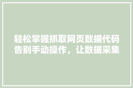 轻松掌握抓取网页数据代码告别手动操作，让数据采集更高效