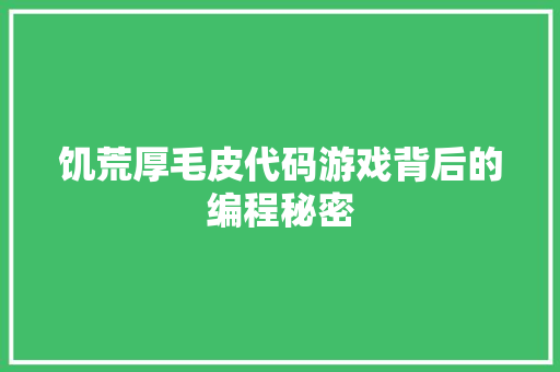 饥荒厚毛皮代码游戏背后的编程秘密