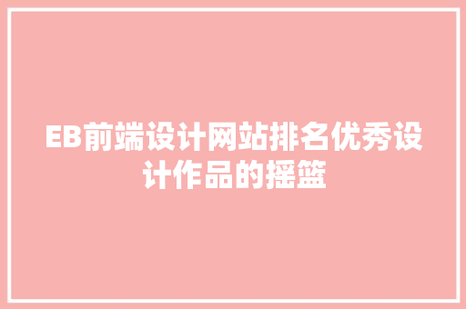 EB前端设计网站排名优秀设计作品的摇篮