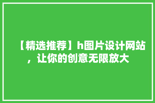 【精选推荐】h图片设计网站，让你的创意无限放大 水果育苗