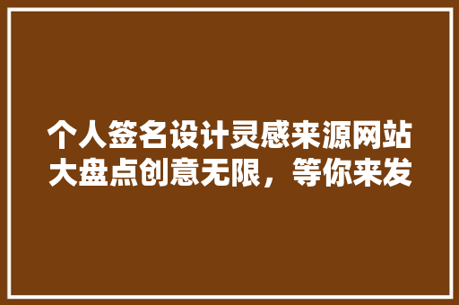 个人签名设计灵感来源网站大盘点创意无限，等你来发现