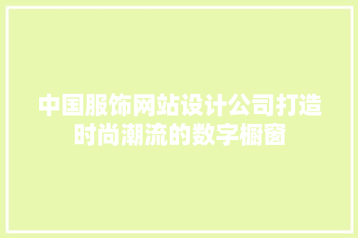 中国服饰网站设计公司打造时尚潮流的数字橱窗