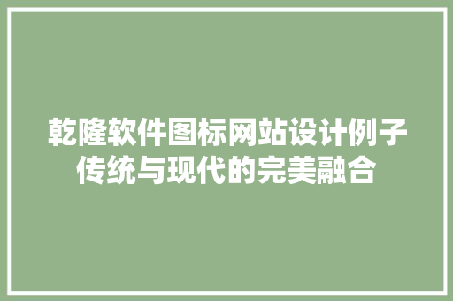 乾隆软件图标网站设计例子传统与现代的完美融合
