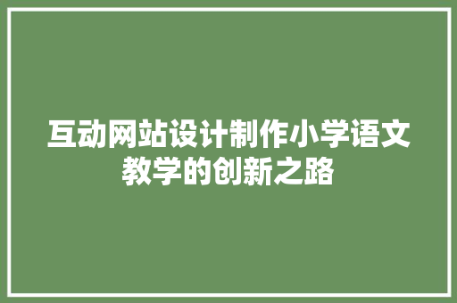 互动网站设计制作小学语文教学的创新之路
