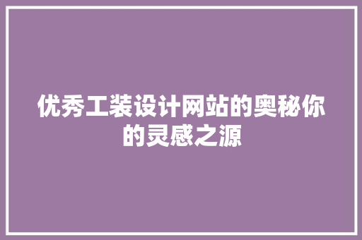 优秀工装设计网站的奥秘你的灵感之源