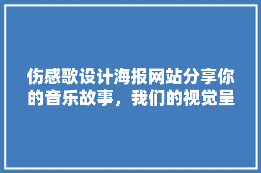 伤感歌设计海报网站分享你的音乐故事，我们的视觉呈现