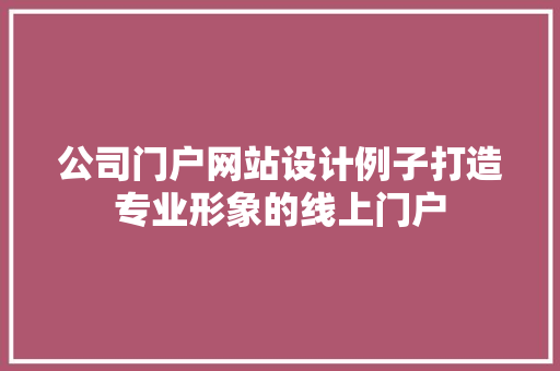 公司门户网站设计例子打造专业形象的线上门户