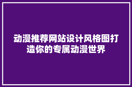 动漫推荐网站设计风格图打造你的专属动漫世界