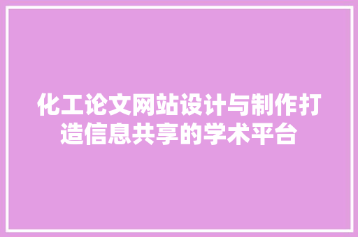 化工论文网站设计与制作打造信息共享的学术平台
