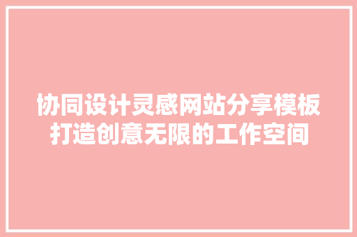 协同设计灵感网站分享模板打造创意无限的工作空间