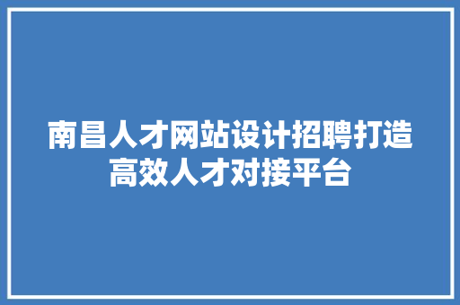 南昌人才网站设计招聘打造高效人才对接平台