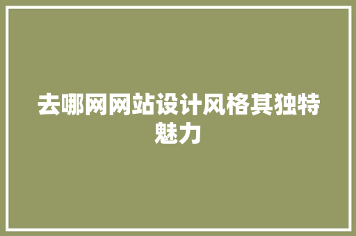 去哪网网站设计风格其独特魅力
