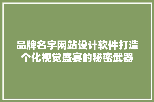 品牌名字网站设计软件打造个化视觉盛宴的秘密武器 林木育苗