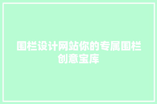 围栏设计网站你的专属围栏创意宝库