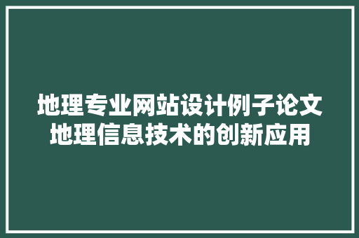 地理专业网站设计例子论文地理信息技术的创新应用