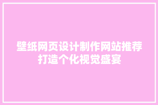 壁纸网页设计制作网站推荐打造个化视觉盛宴