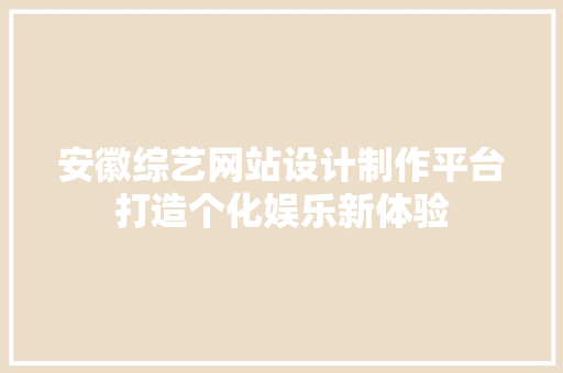 安徽综艺网站设计制作平台打造个化娱乐新体验