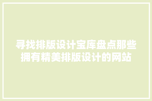 寻找排版设计宝库盘点那些拥有精美排版设计的网站