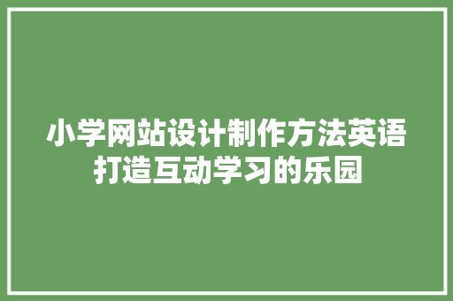 小学网站设计制作方法英语打造互动学习的乐园