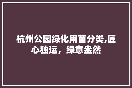 杭州公园绿化用苗分类,匠心独运，绿意盎然