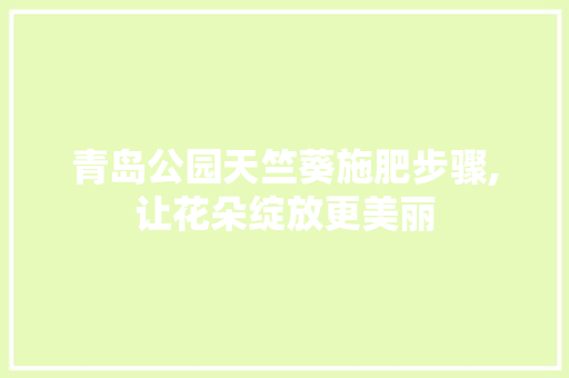 青岛公园天竺葵施肥步骤,让花朵绽放更美丽